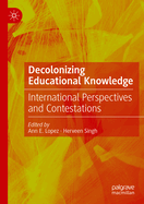 Decolonizing Educational Knowledge: International Perspectives and Contestations