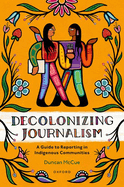Decolonizing Journalism: A Guide to Reporting in Indigenous Communities