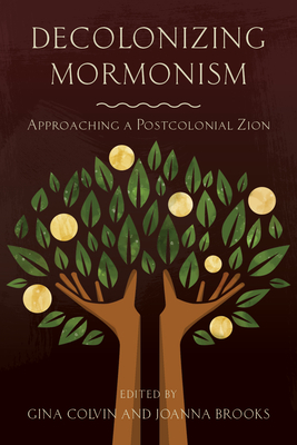Decolonizing Mormonism: Approaching a Postcolonial Zion - Colvin, Gina (Editor), and Brooks, Joanna (Editor)