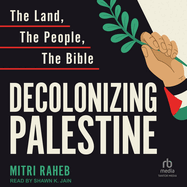 Decolonizing Palestine: The Land, the People, the Bible