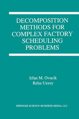 Decomposition Methods for Complex Factory Scheduling Problems - Ovacik, Irfan M, and Uzsoy, Reha