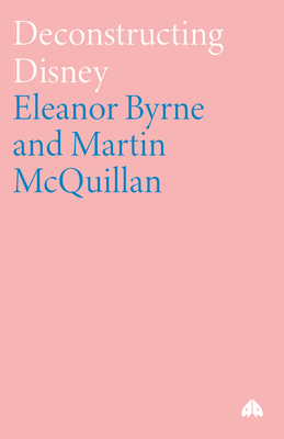Deconstructing Disney - Byrne, Eleanor, and McQuillan, Martin