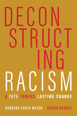 Deconstructing Racism: A Path Toward Lasting Change - Major, Barbara Crain, and Barndt, Joseph