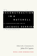 Deconstruction in a Nutshell: A Conversation with Jacques Derrida, with a New Introduction