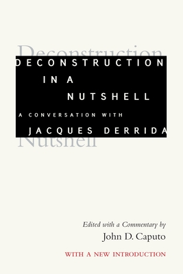 Deconstruction in a Nutshell: A Conversation with Jacques Derrida, with a New Introduction - Caputo, John D (Editor), and Derrida, Jacques