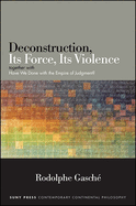 Deconstruction, Its Force, Its Violence: together with "Have We Done with the Empire of Judgment?"