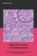 Deconstruction of Mathematics: Alternative view on mathematical structures and logic behind them