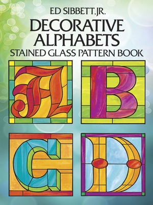 Decorative Alphabets Stained Glass Pattern Book - Sibbett, Ed, Jr.