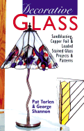 Decorative Glass: Techniques * Projects * Patterns & Designs - Shannon, George W, and Torlen, Pat, and Shannon, George