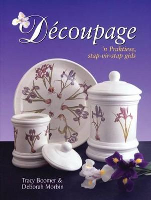 Decoupage: A Practical, Step-by-step Guide - Boomer, Tracy, and Morbin, Deborah
