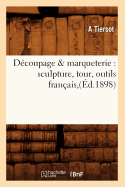 Decoupage & Marqueterie: Sculpture, Tour, Outils Francais, (Ed.1898)
