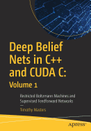 Deep Belief Nets in C++ and Cuda C: Volume 1: Restricted Boltzmann Machines and Supervised Feedforward Networks