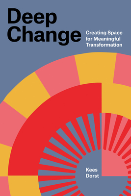 Deep Change: Creating Space for Meaningful Transformation - Dorst, Kees