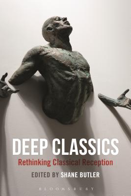 Deep Classics: Rethinking Classical Reception - Butler, Shane (Editor)