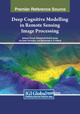Deep Cognitive Modelling in Remote Sensing Image Processing - Ahmad, Sadique (Editor), and Anwar, Muhammad Shahid (Editor), and Alluhaidan, Ala Saleh (Editor)