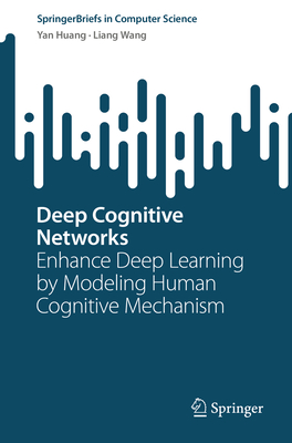 Deep Cognitive Networks: Enhance Deep Learning by Modeling Human Cognitive Mechanism - Huang, Yan, and Wang, Liang