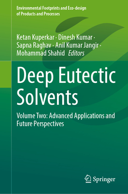 Deep Eutectic Solvents: Volume Two: Advanced Applications and Future Perspectives - Kuperkar, Ketan (Editor), and Kumar, Dinesh (Editor), and Raghav, Sapna (Editor)