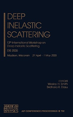 Deep Inelastic Scattering: 13th International Workshop on Deep Inelastic Scattering; Dis 2005 - Smith, Wesley H (Editor), and Dasu, Sridhara R (Editor)