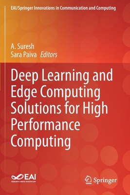 Deep Learning and Edge Computing Solutions for High Performance Computing - Suresh, A. (Editor), and Paiva, Sara (Editor)