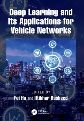 Deep Learning and Its Applications for Vehicle Networks - Hu, Fei (Editor), and Rasheed, Iftikhar (Editor)