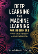 Deep Learning and Machine Learning for Beginners: Using PyTorch, TensorFlow, and Scikit-Learn for Real-World Applications