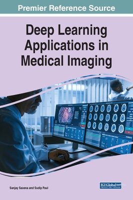 Deep Learning Applications in Medical Imaging - Saxena, Sanjay (Editor), and Paul, Sudip (Editor)