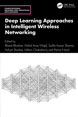 Deep Learning Approaches in Intelligent Wireless Networking - Bhushan, Bharat (Editor), and Wajid, Mohd Anas (Editor), and Sharma, Sudhir Kumar (Editor)
