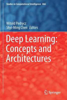 Deep Learning: Concepts and Architectures - Pedrycz, Witold (Editor), and Chen, Shyi-Ming (Editor)