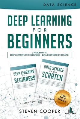 Deep Learning For Beginners: 2 Manuscripts: Deep Learning For Beginners And Data Science From Scratch - Cooper, Steven