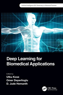 Deep Learning for Biomedical Applications - Kose, Utku (Editor), and Deperlioglu, Omer (Editor), and Hemanth, D Jude (Editor)