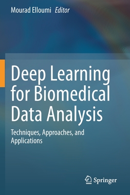 Deep Learning for Biomedical Data Analysis: Techniques, Approaches, and Applications - Elloumi, Mourad (Editor)