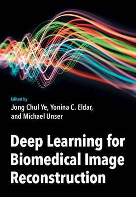 Deep Learning for Biomedical Image Reconstruction - Ye, Jong Chul (Editor), and Eldar, Yonina C. (Editor), and Unser, Michael (Editor)