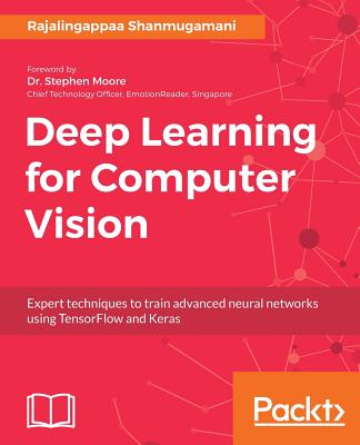 Deep Learning for Computer Vision: Expert techniques to train advanced neural networks using TensorFlow and Keras - Shanmugamani, Rajalingappaa