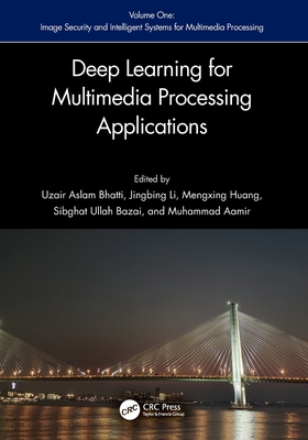 Deep Learning for Multimedia Processing Applications: Volume One: Image Security and Intelligent Systems for Multimedia Processing - Bhatti, Uzair Aslam (Editor), and Mengxing, Huang (Editor), and Li, Jingbing (Editor)