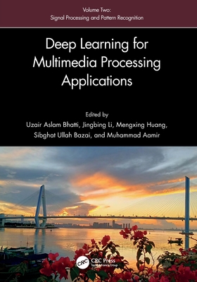 Deep Learning for Multimedia Processing Applications: Volume Two: Signal Processing and Pattern Recognition - Bhatti, Uzair Aslam (Editor), and Mengxing, Huang (Editor), and Li, Jingbing (Editor)