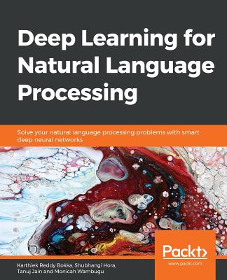 Deep Learning for Natural Language Processing: Solve your natural language processing problems with smart deep neural networks - Reddy Bokka, Karthiek, and Jain, Tanuj, and Wambugu, Monicah