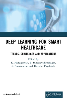 Deep Learning for Smart Healthcare: Trends, Challenges and Applications - Murugeswari, K (Editor), and Sundaravadivazhagan, B (Editor), and Poonkuntran, S (Editor)