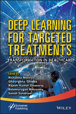 Deep Learning for Targeted Treatments: Transformation in Healthcare - Malviya, Rishabha (Editor), and Ghinea, Gheorghita (Editor), and Dhanaraj, Rajesh Kumar (Editor)