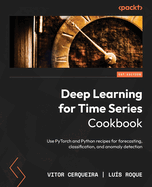 Deep Learning for Time Series Cookbook: Use PyTorch and Python recipes for Forecasting, Classification, and Anomaly Detection