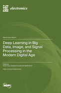 Deep Learning in Big Data, Image, and Signal Processing in the Modern Digital Age