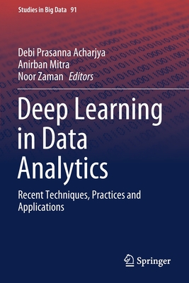 Deep Learning in Data Analytics: Recent Techniques, Practices and Applications - Acharjya, Debi Prasanna (Editor), and Mitra, Anirban (Editor), and Zaman, Noor (Editor)