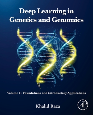 Deep Learning in Genetics and Genomics: Volume 1: Foundations and Introductory Applications - Raza, Khalid, Mphil, PhD (Editor)