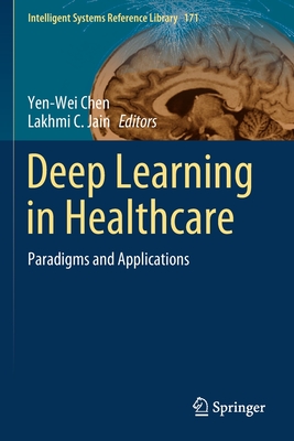 Deep Learning in Healthcare: Paradigms and Applications - Chen, Yen-Wei (Editor), and Jain, Lakhmi C (Editor)
