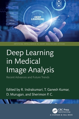Deep Learning in Medical Image Analysis: Recent Advances and Future Trends - Indrakumari, R (Editor), and Kumar, T Ganesh (Editor), and Murugan, D (Editor)