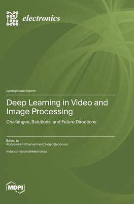 Deep Learning in Video and Image Processing: Challenges, Solutions, and Future Directions - Elhanashi, Abdussalam (Guest editor), and Saponara, Sergio (Guest editor)