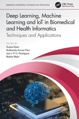 Deep Learning, Machine Learning and IoT in Biomedical and Health Informatics: Techniques and Applications - Dash, Sujata (Editor), and Kumar Pani, Subhendu (Editor), and Rodrigues, Joel J P C (Editor)