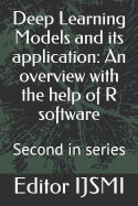Deep Learning Models and Its Application: An Overview with the Help of R Software: Second in Series