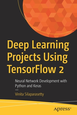 Deep Learning Projects Using Tensorflow 2: Neural Network Development with Python and Keras - Silaparasetty, Vinita