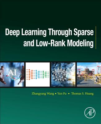 Deep Learning through Sparse and Low-Rank Modeling - Wang, Zhangyang, and Fu, Yu, and Huang, Thomas S.