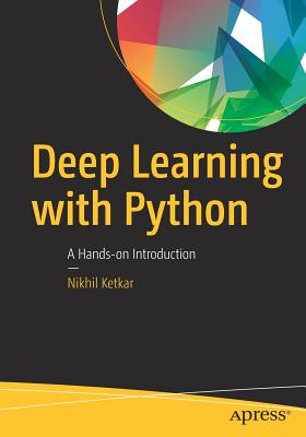 Deep Learning with Python: A Hands-On Introduction - Ketkar, Nikhil